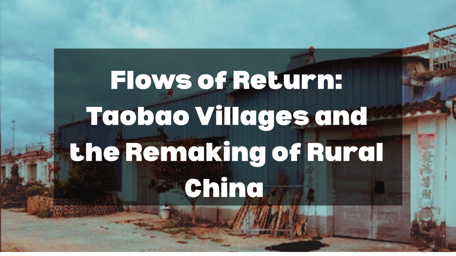 Flows of Return: Taobao Villages and the Remaking of Rural China - RSA Main
